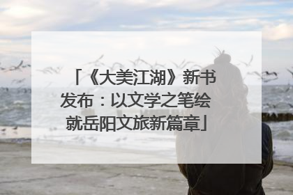 《大美江湖》新书发布：以文学之笔绘就岳阳文旅新篇章