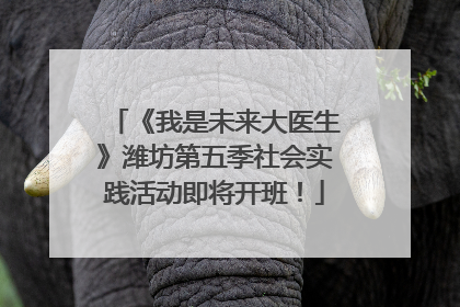 《我是未来大医生》潍坊第五季社会实践活动即将开班！