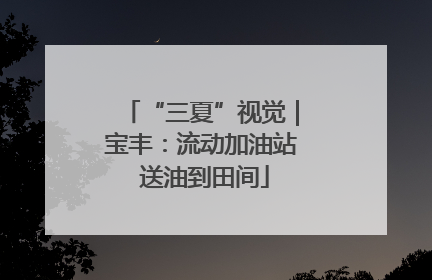 “三夏”视觉｜宝丰：流动加油站 送油到田间