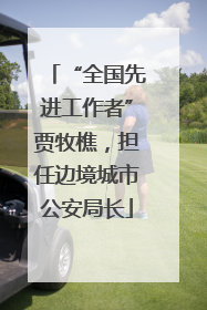“全国先进工作者”贾牧樵，担任边境城市公安局长