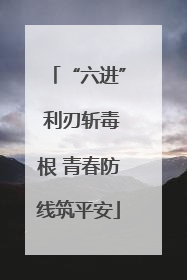 “六进” 利刃斩毒根 青春防线筑平安