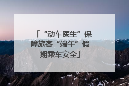 “动车医生”保障旅客“端午”假期乘车安全