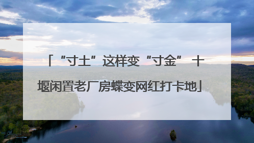 “寸土”这样变“寸金” 十堰闲置老厂房蝶变网红打卡地
