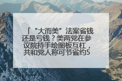 “大而美”法案省钱还是亏钱？美两党在参议院持手绘图板互杠，共和党人称可节省约5000亿美元，民主党人称将增加4.45万亿美元赤字