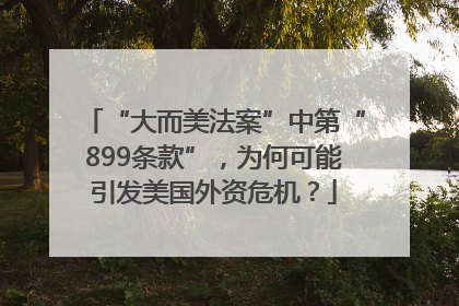 “大而美法案”中第“899条款”，为何可能引发美国外资危机？