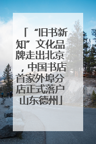 “旧书新知”文化品牌走出北京，中国书店首家外埠分店正式落户山东德州