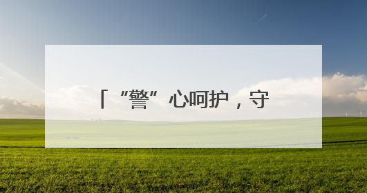 “警”心呵护，守护“少年的你”