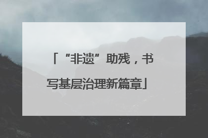“非遗”助残，书写基层治理新篇章