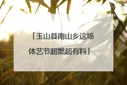 玉山县南山乡这场体艺节超燃超有料