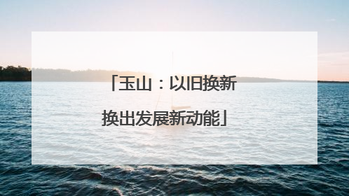 玉山：以旧换新换出发展新动能