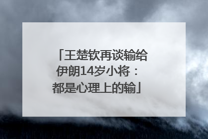 王楚钦再谈输给伊朗14岁小将：都是心理上的输