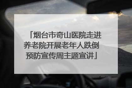 烟台市奇山医院走进养老院开展老年人跌倒预防宣传周主题宣讲