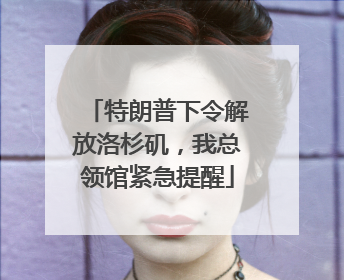 特朗普下令解放洛杉矶，我总领馆紧急提醒