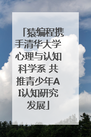 猿编程携手清华大学心理与认知科学系 共推青少年AI认知研究发展