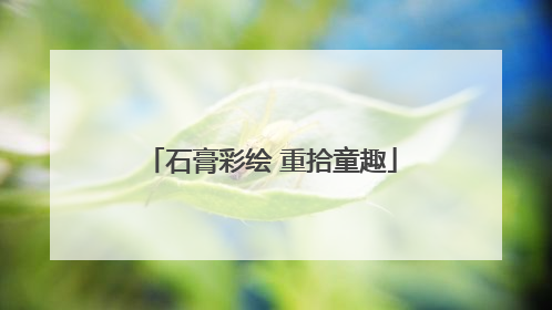 石膏彩绘 重拾童趣