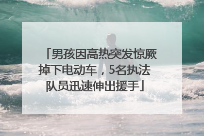男孩因高热突发惊厥掉下电动车，5名执法队员迅速伸出援手