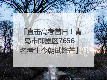 直击高考首日！青岛市即墨区7656名考生今朝试锋芒