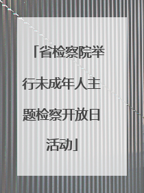省检察院举行未成年人主题检察开放日活动