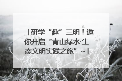 研学“趣”三明！邀你开启“青山绿水·生态文明实践之旅”~