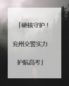 硬核守护！兖州交警实力护航高考