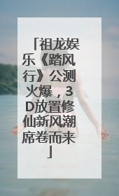 祖龙娱乐《踏风行》公测火爆，3D放置修仙新风潮席卷而来