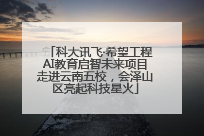 科大讯飞·希望工程AI教育启智未来项目走进云南五校，会泽山区亮起科技星火