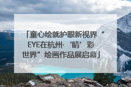 童心绘就护眼新视界“EYE在杭州·‘睛’彩世界”绘画作品展启幕