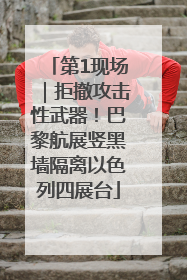 第1现场｜拒撤攻击性武器！巴黎航展竖黑墙隔离以色列四展台