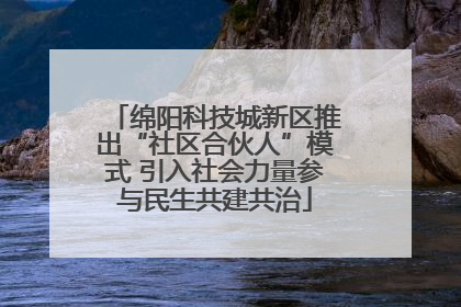 绵阳科技城新区推出“社区合伙人”模式 引入社会力量参与民生共建共治