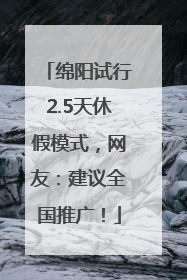 绵阳试行2.5天休假模式，网友：建议全国推广！