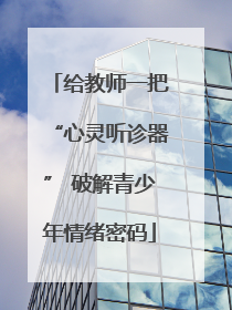 给教师一把“心灵听诊器” 破解青少年情绪密码
