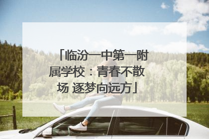 临汾一中第一附属学校：青春不散场 逐梦向远方