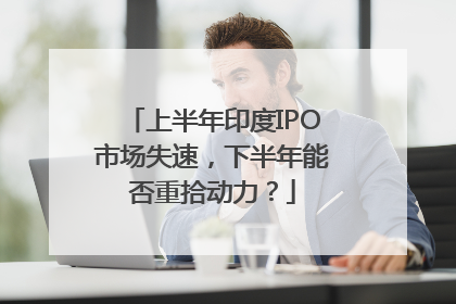 上半年印度IPO市场失速，下半年能否重拾动力？