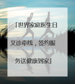 世界家庭医生日义诊牵线，签约服务送健康到家