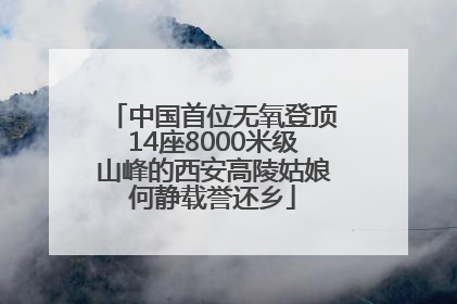 中国首位无氧登顶14座8000米级山峰的西安高陵姑娘何静载誉还乡
