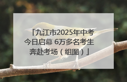 九江市2025年中考今日启幕 6万多名考生奔赴考场（组图）