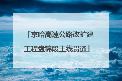 京哈高速公路改扩建工程盘锦段主线贯通