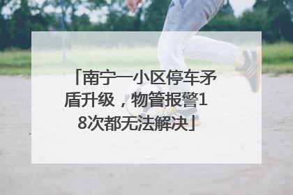 南宁一小区停车矛盾升级，物管报警18次都无法解决