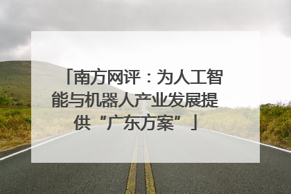 南方网评：为人工智能与机器人产业发展提供“广东方案”