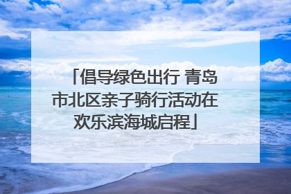 倡导绿色出行 青岛市北区亲子骑行活动在欢乐滨海城启程