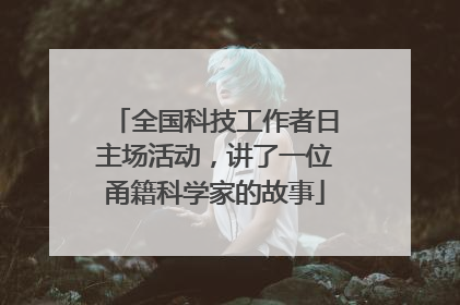 全国科技工作者日主场活动，讲了一位甬籍科学家的故事
