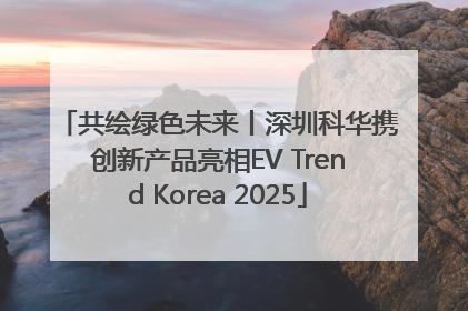 共绘绿色未来丨深圳科华携创新产品亮相EV Trend Korea 2025