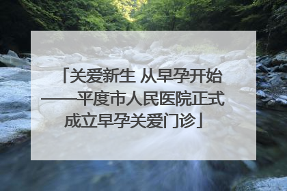 关爱新生 从早孕开始——平度市人民医院正式成立早孕关爱门诊
