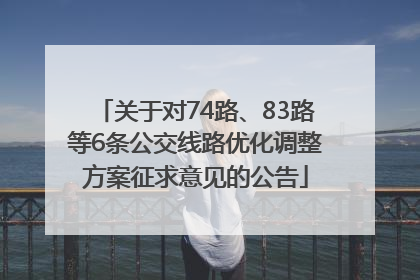 关于对74路、83路等6条公交线路优化调整方案征求意见的公告