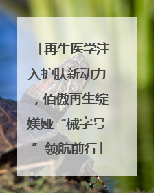 再生医学注入护肤新动力，佰傲再生绽媄娅“械字号”领航前行