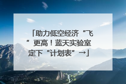 助力低空经济“飞”更高！蓝天实验室定下“计划表”→
