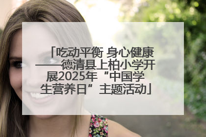 吃动平衡 身心健康——德清县上柏小学开展2025年“中国学生营养日”主题活动