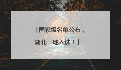 国家级名单公布，湖北一地入选！