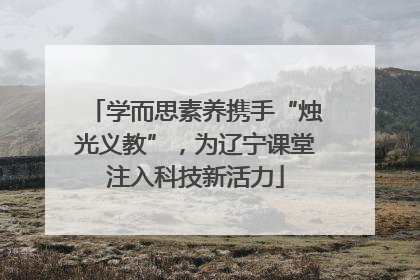学而思素养携手“烛光义教”，为辽宁课堂注入科技新活力