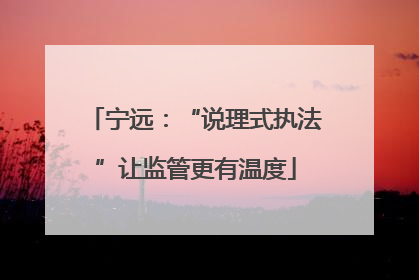 宁远：“说理式执法”让监管更有温度